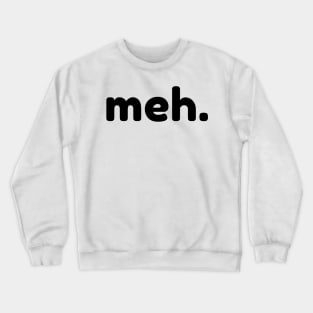 Meh. Funny Sarcastic NSFW Rude Inappropriate Saying Crewneck Sweatshirt